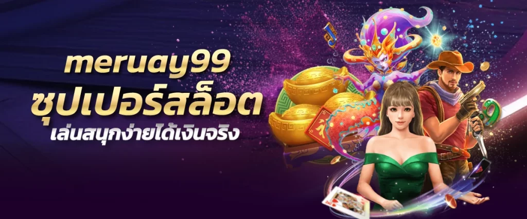 meruay99 ซุปเปอร์สล็อต เล่นสนุกง่ายได้เงินจริง